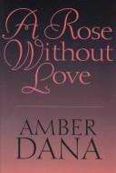 Cover of: A rose without love