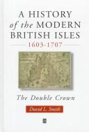 Cover of: A history of the Modern British Isles, 1603-1707 by David Lawrence Smith