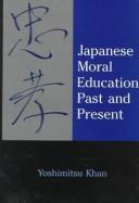 Cover of: Japanese moral education past and present by Yoshimitsu Khan