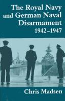 Cover of: The Royal Navy and German naval disarmament, 1942-1947 by Chris Madsen