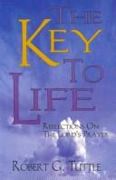 Cover of: The key to life: reflections on the Lord's prayer