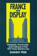 Cover of: France on display: peasants, provincials, and folklore in the 1937 Paris World's Fair