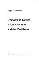 Cover of: Democratic politics in Latin America and the Caribbean by Jorge I. Domínguez
