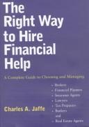 Cover of: The right way to hire financial help: a complete guide to choosing and managing brokers, financial planners, insurance agents, lawyers, tax preparers, bankers, and real estate agents