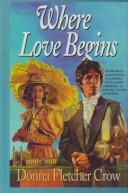 Cover of: Where love begins by Donna Fletcher Crow
