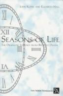 Cover of: Seasons of life: our dramatic journey from birth to death