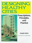 Cover of: Designing healthy cities: prescriptions, principles, and practice