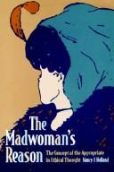 Cover of: The madwoman's reason: the concept of the appropriate in ethical thought