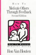 Cover of: How to motivate others through feedback by Ron Van Houten