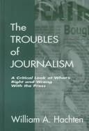 Cover of: The troubles of journalism by William A. Hachten