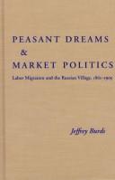 Cover of: Peasant dreams & market politics | Jeffrey Burds