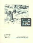 Cover of: Child labor is not cheap: a unit for grades 8-12 and adults