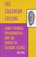 Cover of: The Freudian calling: early Viennese psychoanalysis and the pursuit of cultural science