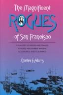 Cover of: The magnificent rogues of San Francisco: a gallery of fakers and frauds, rascals and robber barons, scoundrels and scalawags
