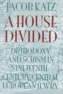 Cover of: A house divided: orthodoxy and schism in nineteenth-century Central European Jewry
