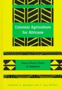 Cover of: Colonial agriculture for Africans: Emory Alvord's policy in Zimbabwe