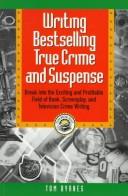 Cover of: Writing bestselling true crime and suspense: break into the exciting and profitable field of book, screenplay, and television crime writing