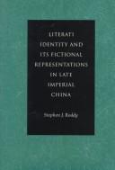 Literati identity and its fictional representations in late imperial China by Stephen Roddy
