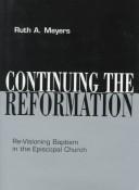 Cover of: Continuing the Reformation: re-visioning baptism in the Episcopal Church