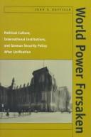 Cover of: World power forsaken: political culture, international institutions, and German security policy after unification