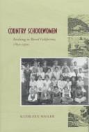 Cover of: Country schoolwomen: teaching in rural California, 1850-1950