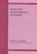 Cover of: From the unconscious to ethics by Jacques J. Rozenberg