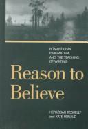 Cover of: Reason to believe: romanticism, pragmatism, and the possibility of teaching