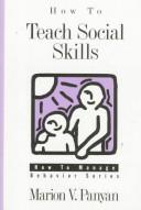 Cover of: How to teach social skills by Marion V. Panyan, Marion V. Panyan