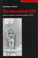 Cover of: The international faith: labour's attitudes to European socialism, 1918-39