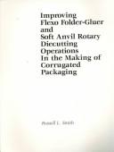 Cover of: Improving flexo folder-gluer and soft anvil rotary diecutting operations in the making of corrugated packaging by Smith, Russell L.