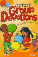 Cover of: Instant group devotions for children's ministry.