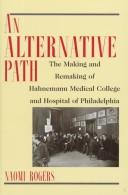 Cover of: An alternative path: the making and remaking of Hahnemann Medical College and Hospital of Philadelphia