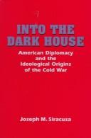 Cover of: Into the dark house: American diplomacy & the ideological origins of the Cold War