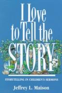 Cover of: I love to tell the story by Jeffrey L. Maison