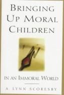 Cover of: Bringing up moral children in an immoral world by A. Lynn Scoresby