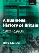 Cover of: A business history of Britain, 1900-1990's by David J. Jeremy