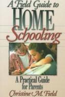 Cover of: A field guide to home schooling by Christine M. Field