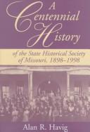 Cover of: A centennial history of the State Historical Society of Missouri, 1898-1998 by Alan R. Havig