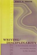 Writing/disciplinarity by Paul A. Prior