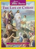 Cover of: Classic Bible stories: the life of Christ