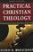 Cover of: Practical Christian theology