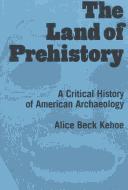 Cover of: The land of prehistory: a critical history of American archaeology