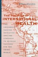 Cover of: The politics of international health: the Children's Vaccine Initiative and the struggle to develop vaccines for the third world