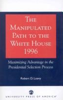 Cover of: The manipulated path to the White House: maximizing advantage in the presidential selection process