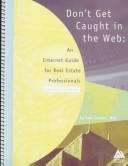 Cover of: Don't get caught in the Web: an Internet guide for real estate professionals