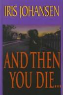 Cover of: And then you die-- by Iris Johansen