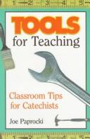 Cover of: Tools for teaching: classroom tips for catechists