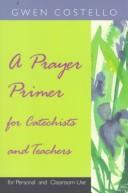 Cover of: A prayer primer for catechists and teachers: for personal and classroom use