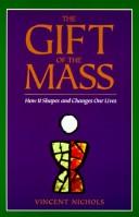 Cover of: The gift of the Mass: how it shapes and changes our lives