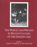Cover of: The public and private in Dutch culture of the Golden Age by edited by Arthur K. Wheelock, Jr., and Adele Seeff.
